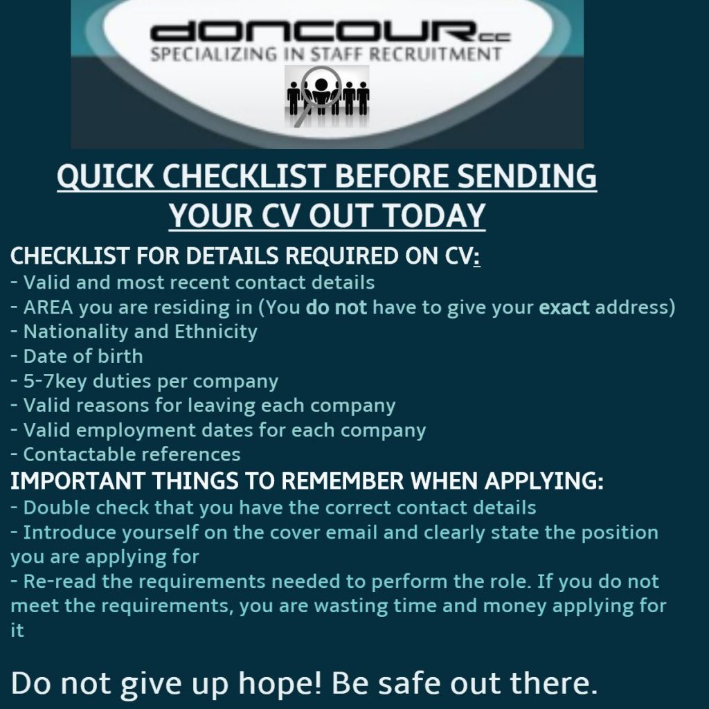 Doncour quick checklist before sending your CV out. Details required on the CV: valid and most recent contact details; the area you live in, though not your exact address; nationality and ethnicity; date of birth; five to seven key duties per company; valid reasons for leaving each company; valid employment dates for each company; and contactable references. Important things to remember when applying: double-check you have the correct contact details; introduce yourself in the cover email and clearly state the position you are applying for; and re-read the requirements for the role, because if you do not meet them you are wasting time and money applying. Ends: do not give up hope, be safe out there.